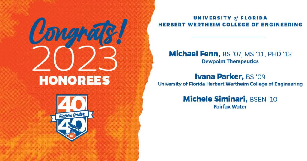 Congrats to the 2023 Honorees for UF's 40 Under 40 Awards! Michael Fenn (M.S. '11, Ph.D. '13); Ivana Parker (BSME '09); and Michele Siminari (BSEN '10).