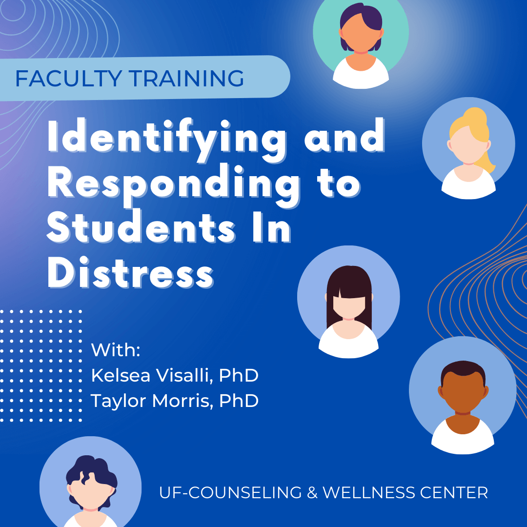 Faculty training: Identifying and Responding to Students In Distress with Kelsea Visalli, Ph.D. and Taylor Morris, Ph.D. - Presented by UF Counseling & Wellness Center